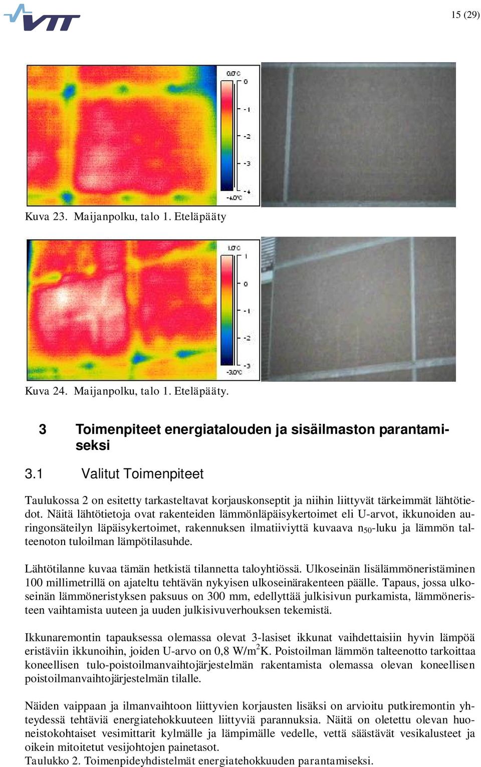 Näitä lähtötietoja ovat rakenteiden lämmönläpäisykertoimet eli U-arvot, ikkunoiden auringonsäteilyn läpäisykertoimet, rakennuksen ilmatiiviyttä kuvaava n 50 -luku ja lämmön talteenoton tuloilman