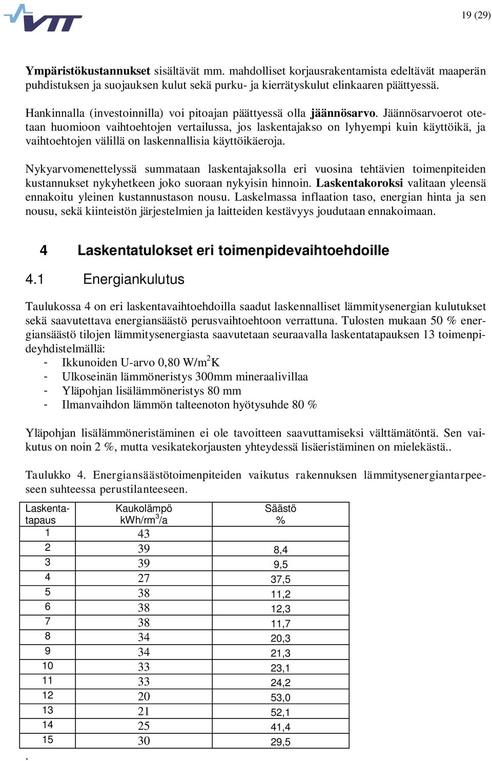 Jäännösarvoerot otetaan huomioon vaihtoehtojen vertailussa, jos laskentajakso on lyhyempi kuin käyttöikä, ja vaihtoehtojen välillä on laskennallisia käyttöikäeroja.