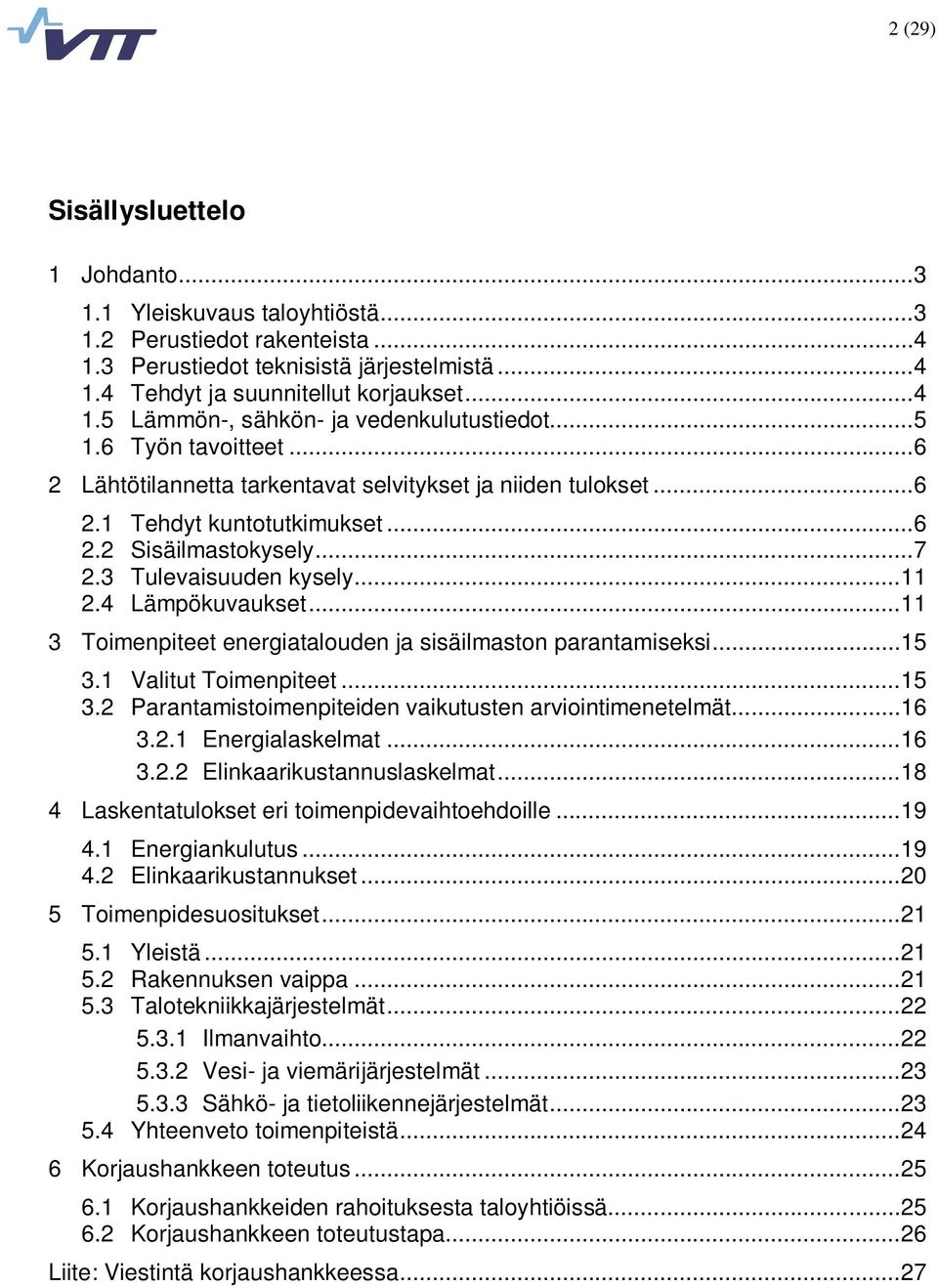..11 3 Toimenpiteet energiatalouden ja sisäilmaston parantamiseksi...15 3.1 Valitut Toimenpiteet...15 3.2 Parantamistoimenpiteiden vaikutusten arviointimenetelmät...16 3.2.1 Energialaskelmat...16 3.2.2 Elinkaarikustannuslaskelmat.