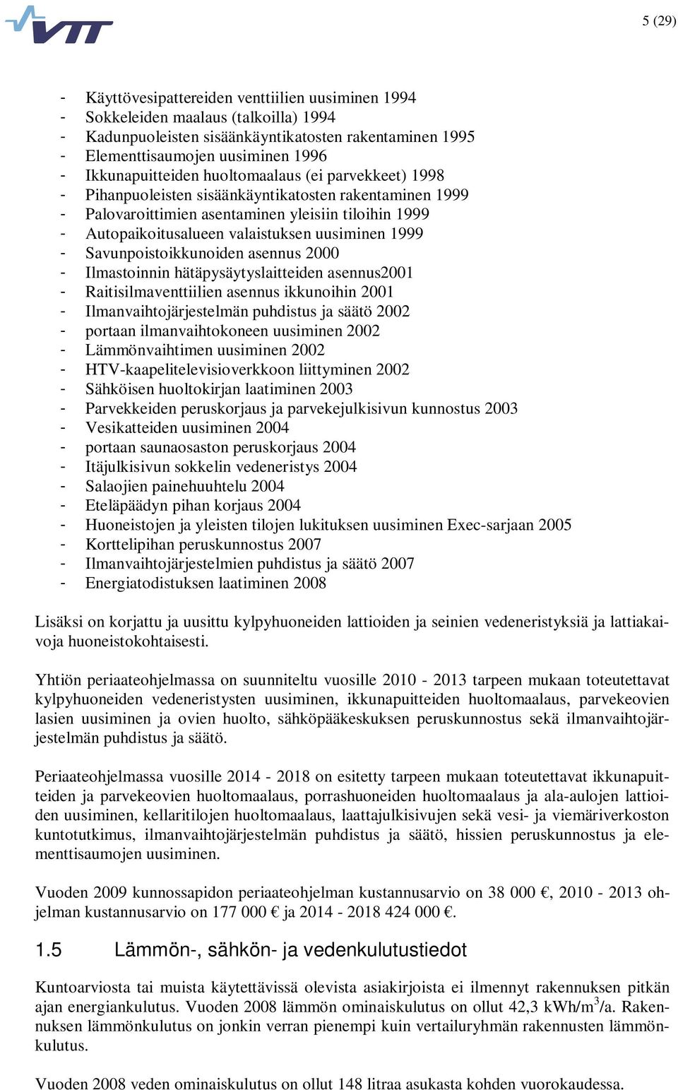uusiminen 1999 - Savunpoistoikkunoiden asennus 2000 - Ilmastoinnin hätäpysäytyslaitteiden asennus2001 - Raitisilmaventtiilien asennus ikkunoihin 2001 - Ilmanvaihtojärjestelmän puhdistus ja säätö 2002