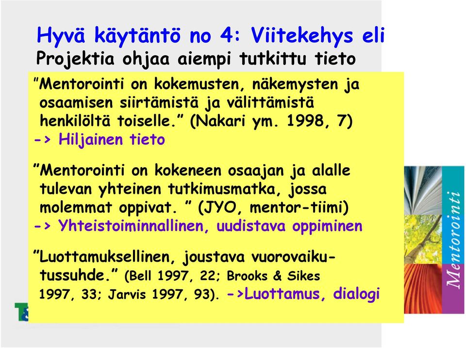 1998, 7) '> Hiljainen tieto Mentorointi on kokeneen osaajan ja alalle tulevan yhteinen tutkimusmatka, jossa molemmat oppivat.