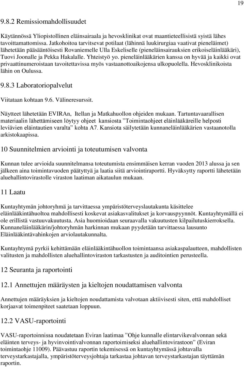Pekka Hakalalle. Yhteistyö yo. pieneläinlääkärien kanssa on hyvää ja kaikki ovat privaattinumeroistaan tavoitettavissa myös vastaanottoaikojensa ulkopuolella. Hevosklinikoista lähin on Oulussa. 9.8.