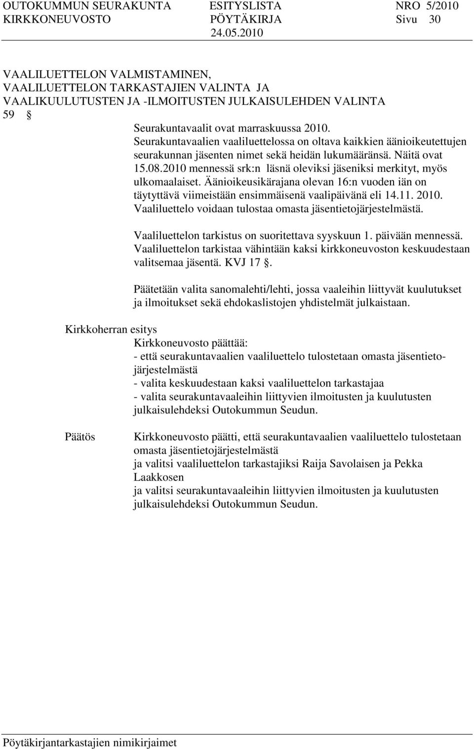 2010 mennessä srk:n läsnä oleviksi jäseniksi merkityt, myös ulkomaalaiset. Äänioikeusikärajana olevan 16:n vuoden iän on täytyttävä viimeistään ensimmäisenä vaalipäivänä eli 14.11. 2010.