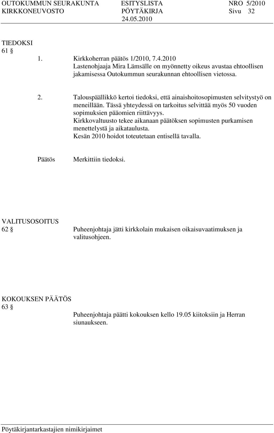 Talouspäällikkö kertoi tiedoksi, että ainaishoitosopimusten selvitystyö on meneillään. Tässä yhteydessä on tarkoitus selvittää myös 50 vuoden sopimuksien pääomien riittävyys.