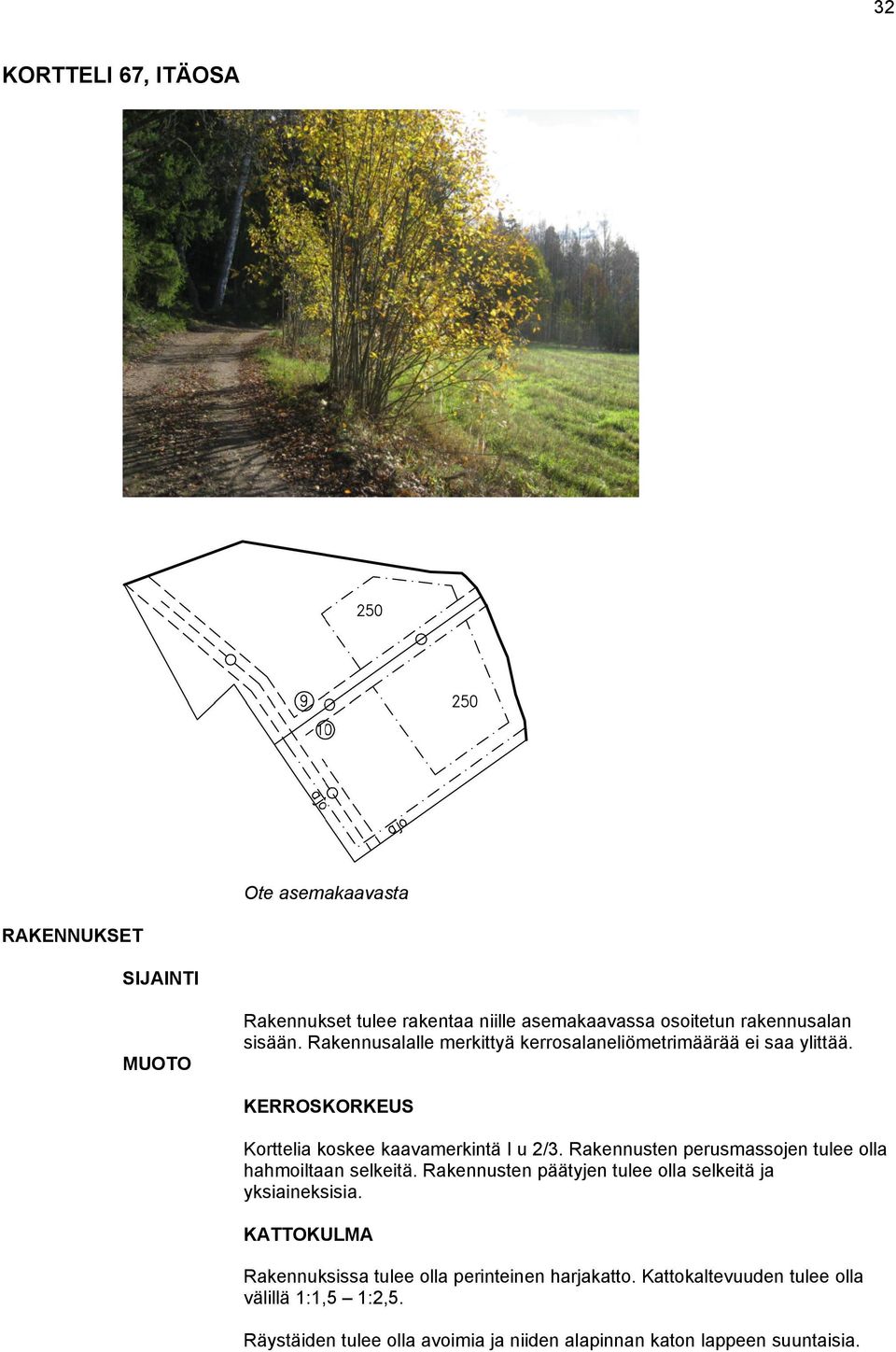 Rakennusten perusmassojen tulee olla hahmoiltaan selkeitä. Rakennusten päätyjen tulee olla selkeitä ja yksiaineksisia.