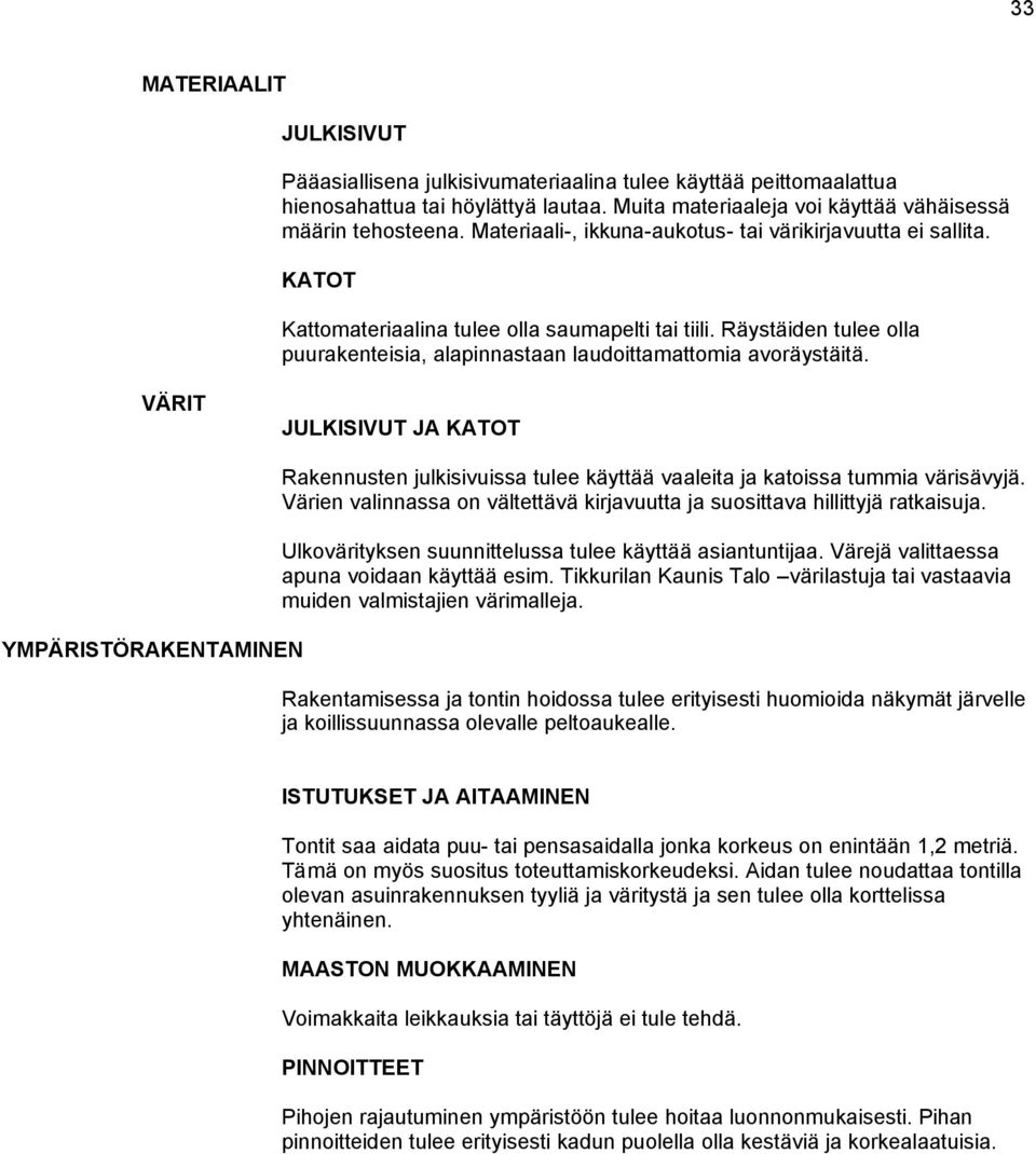 VÄRIT JA YMPÄRISTÖRAKENTAMINEN Rakennusten julkisivuissa tulee käyttää vaaleita ja katoissa tummia värisävyjä. Värien valinnassa on vältettävä kirjavuutta ja suosittava hillittyjä ratkaisuja.