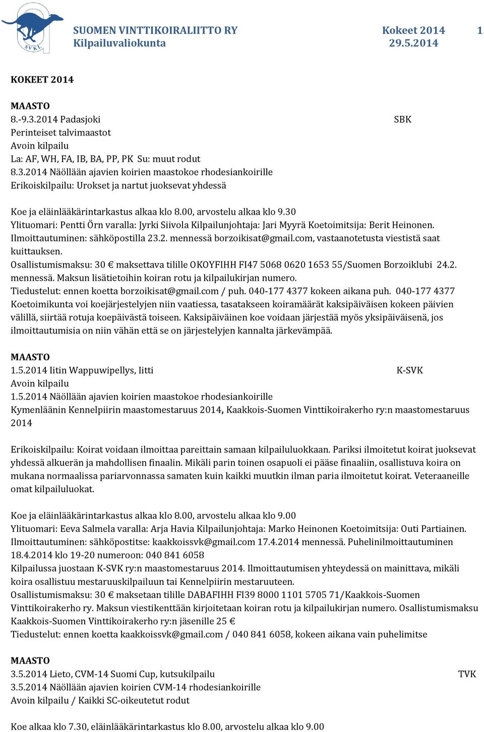 2014 Näöllään ajavien koirien maastokoe rhodesiankoirille Erikoiskilpailu: Urokset ja nartut juoksevat yhdessä Koe ja eläinlääkärintarkastus alkaa klo 8.00, arvostelu alkaa klo 9.