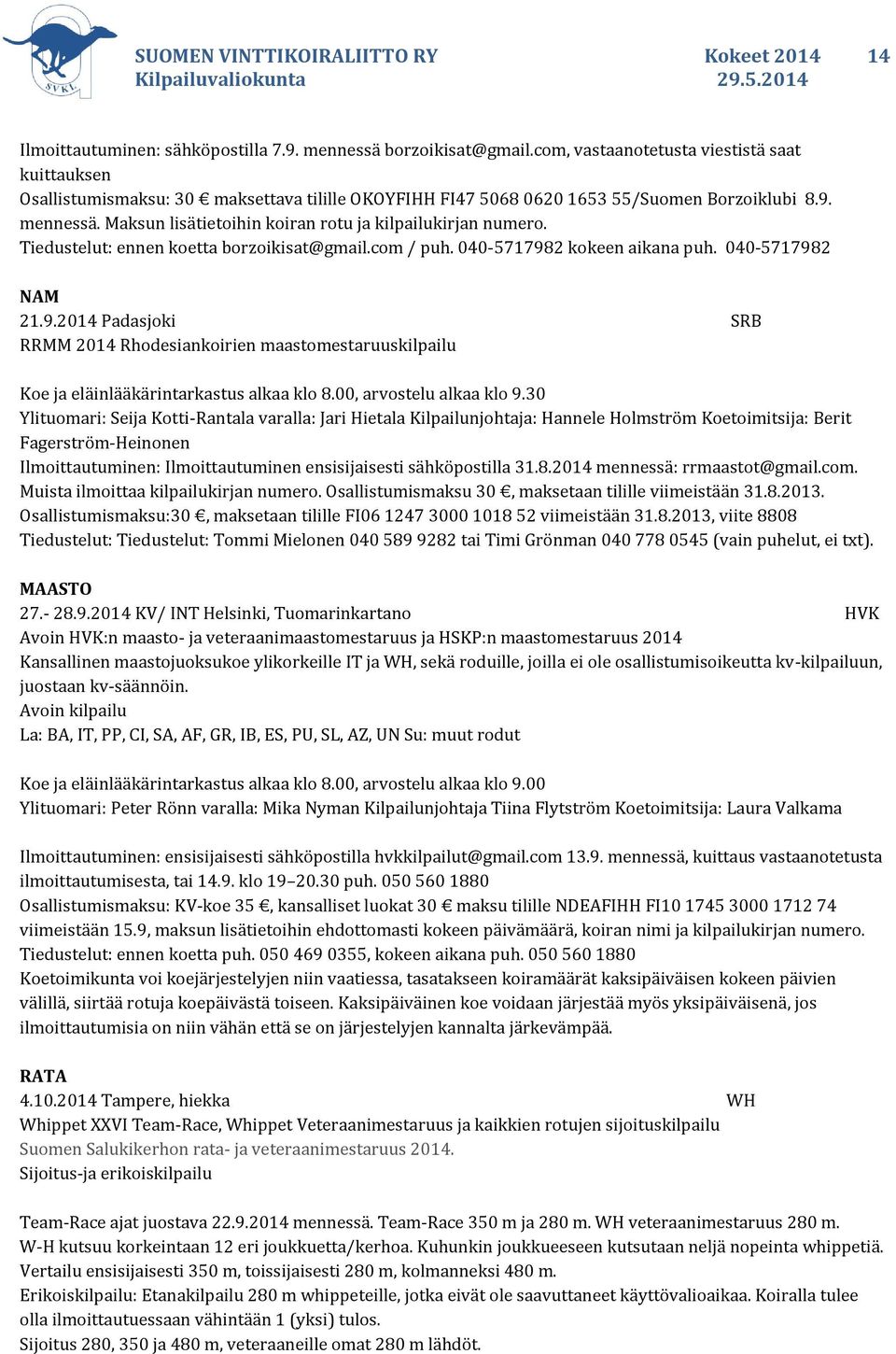 Maksun lisätietoihin koiran rotu ja kilpailukirjan numero. Tiedustelut: ennen koetta borzoikisat@gmail.com / puh. 040-571798