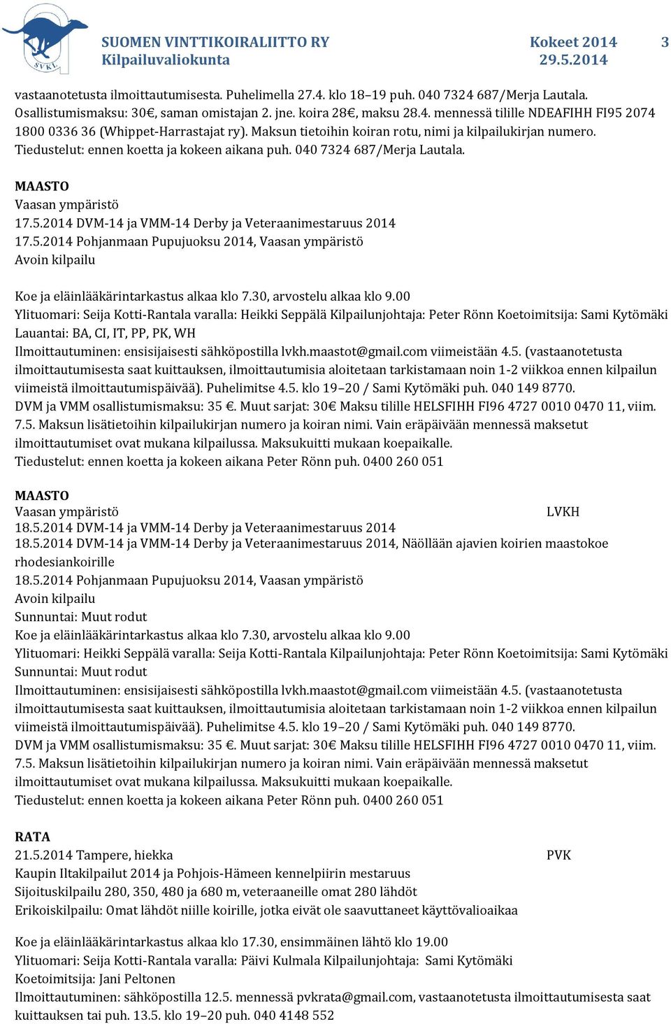 Tiedustelut: ennen koetta ja kokeen aikana puh. 040 7324 687/Merja Lautala. Vaasan ympäristö 17.5.2014 DVM-14 ja VMM-14 Derby ja Veteraanimestaruus 2014 17.5.2014 Pohjanmaan Pupujuoksu 2014, Vaasan ympäristö Koe ja eläinlääkärintarkastus alkaa klo 7.