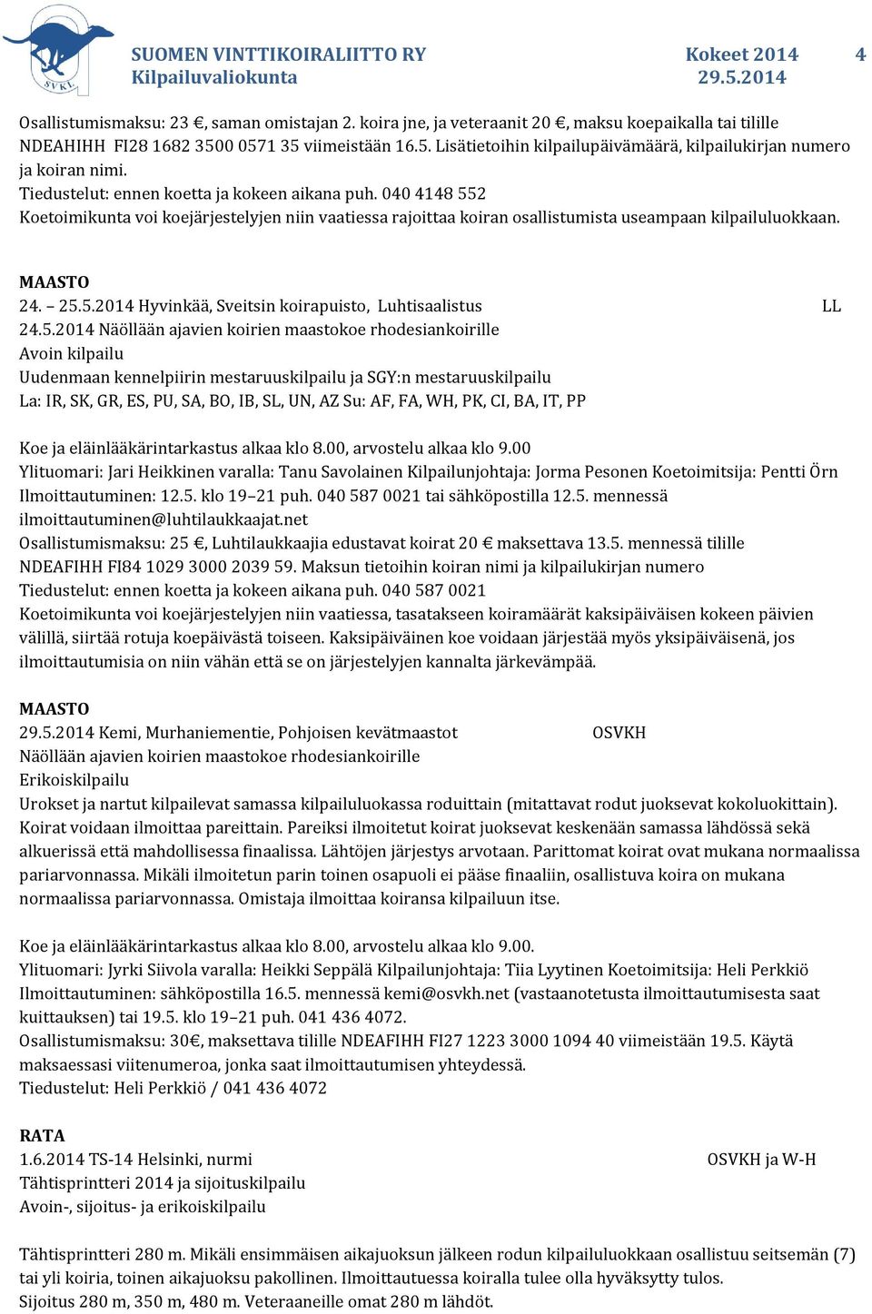 5.2014 Näöllään ajavien koirien maastokoe rhodesiankoirille Uudenmaan kennelpiirin mestaruuskilpailu ja SGY:n mestaruuskilpailu La: IR, SK, GR, ES, PU, SA, BO, IB, SL, UN, AZ Su: AF, FA, WH, PK, CI,