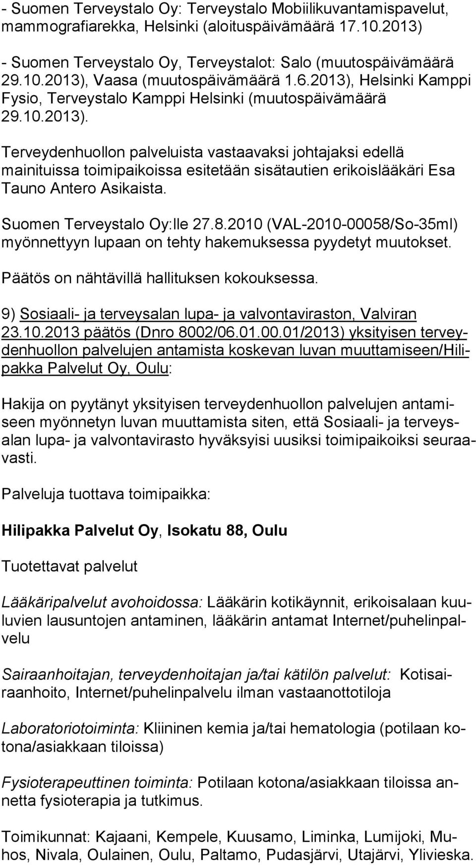 Suomen Terveystalo Oy:lle 27.8.2010 (VAL-2010-00058/So-35ml) myönnettyyn lupaan on tehty hakemuksessa pyydetyt muutokset. 9) Sosiaali- ja terveysalan lupa- ja valvontaviraston, Valviran 23.10.2013 päätös (Dnro 8002/06.