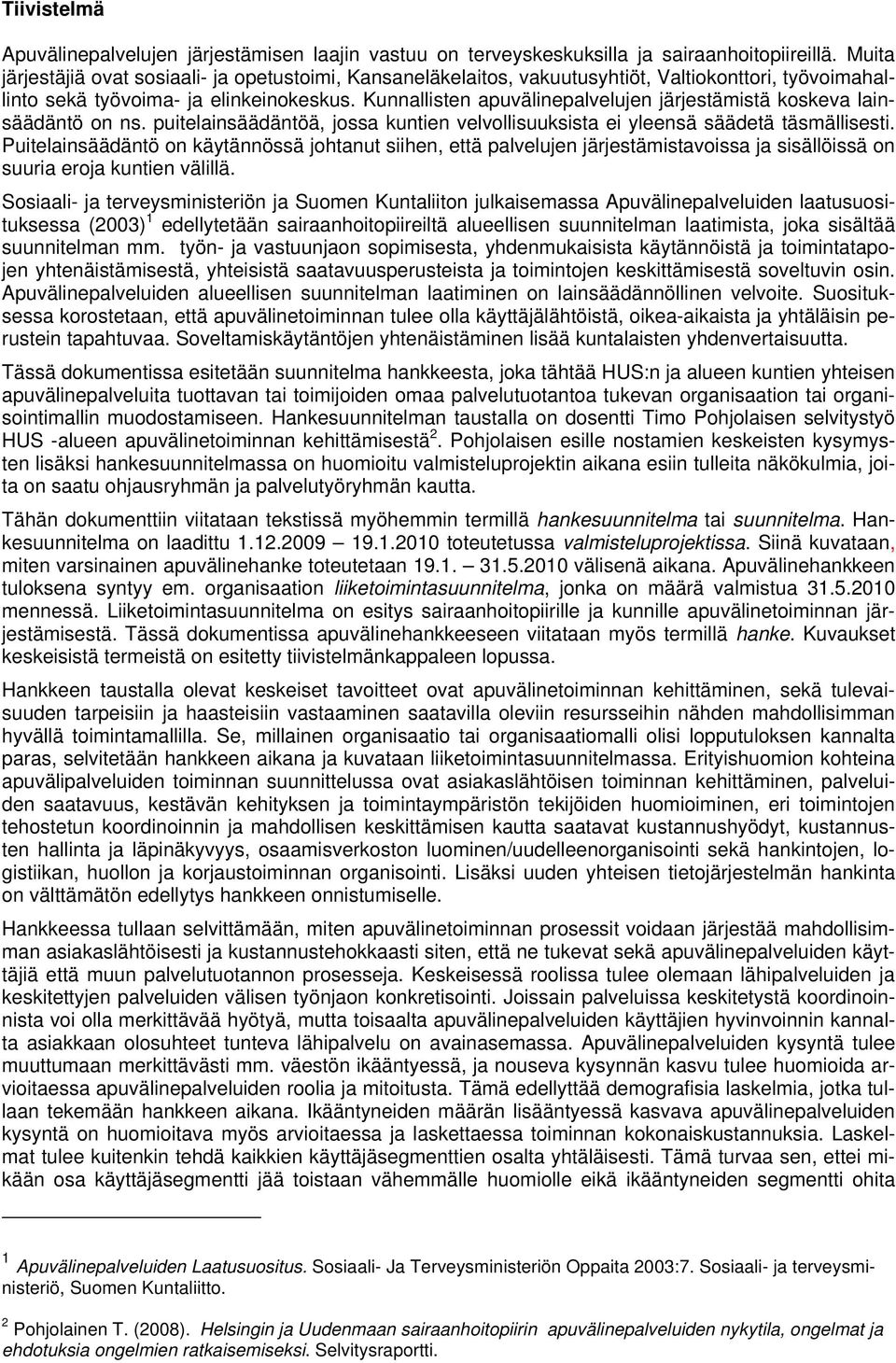 Kunnallisten apuvälinepalvelujen järjestämistä koskeva lainsäädäntö on ns. puitelainsäädäntöä, jossa kuntien velvollisuuksista ei yleensä säädetä täsmällisesti.