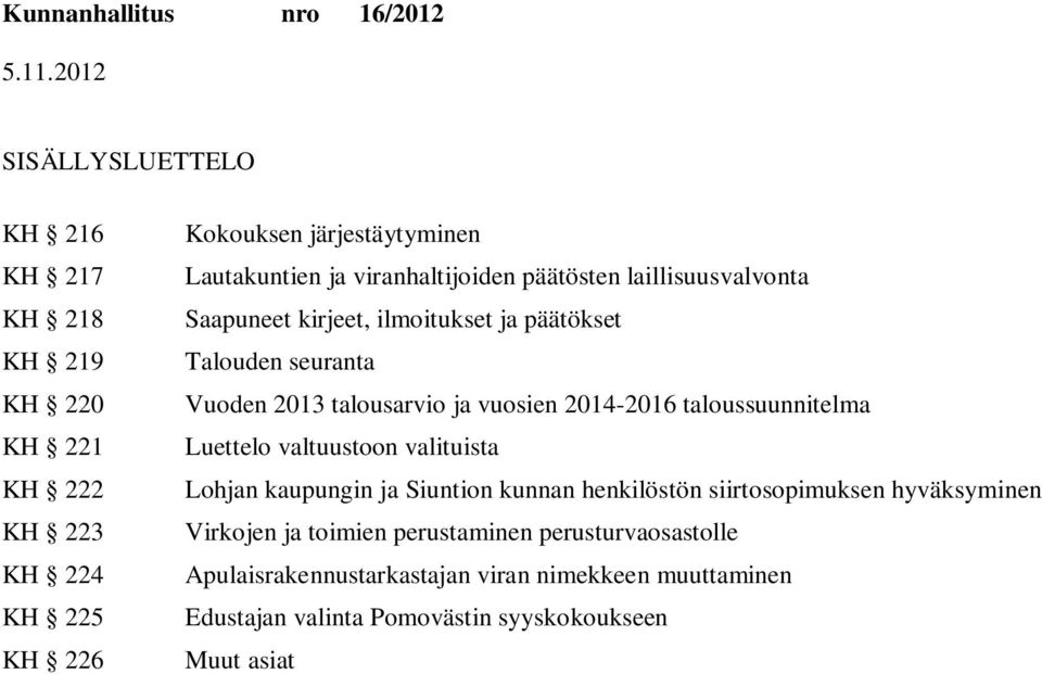 2014-2016 taloussuunnitelma Luettelo valtuustoon valituista Lohjan kaupungin ja n kunnan henkilöstön siirtosopimuksen hyväksyminen Virkojen ja