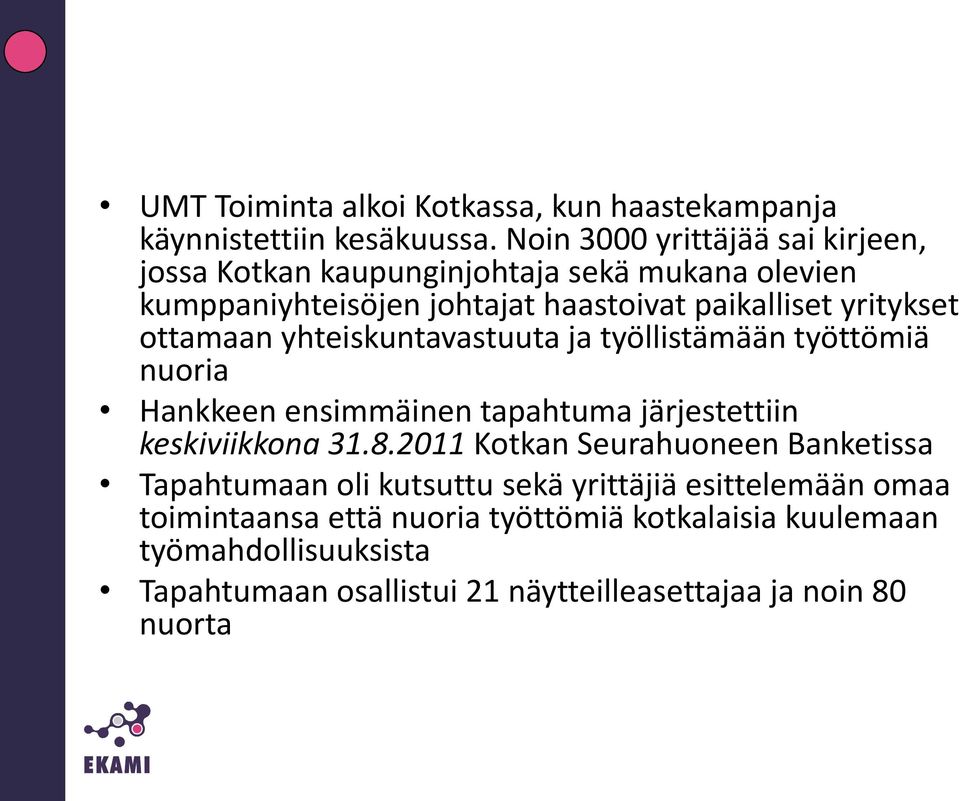 ottamaan yhteiskuntavastuuta ja työllistämään työttömiä nuoria Hankkeen ensimmäinen tapahtuma järjestettiin keskiviikkona 31.8.