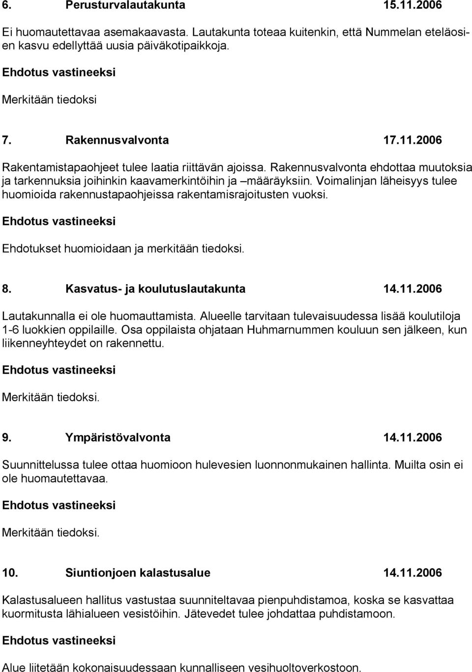 Voimalinjan läheisyys tulee huomioida rakennustapaohjeissa rakentamisrajoitusten vuoksi. Ehdotukset huomioidaan ja merkitään tiedoksi. 8. Kasvatus ja koulutuslautakunta 14.11.