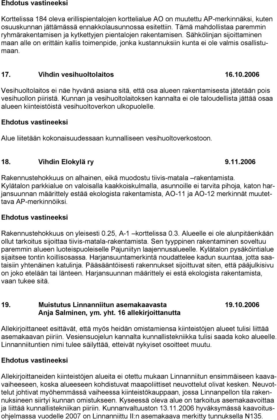 Sähkölinjan sijoittaminen maan alle on erittäin kallis toimenpide, jonka kustannuksiin kunta ei ole valmis osallistumaan. 17. Vihdin vesihuoltolaitos 16.10.