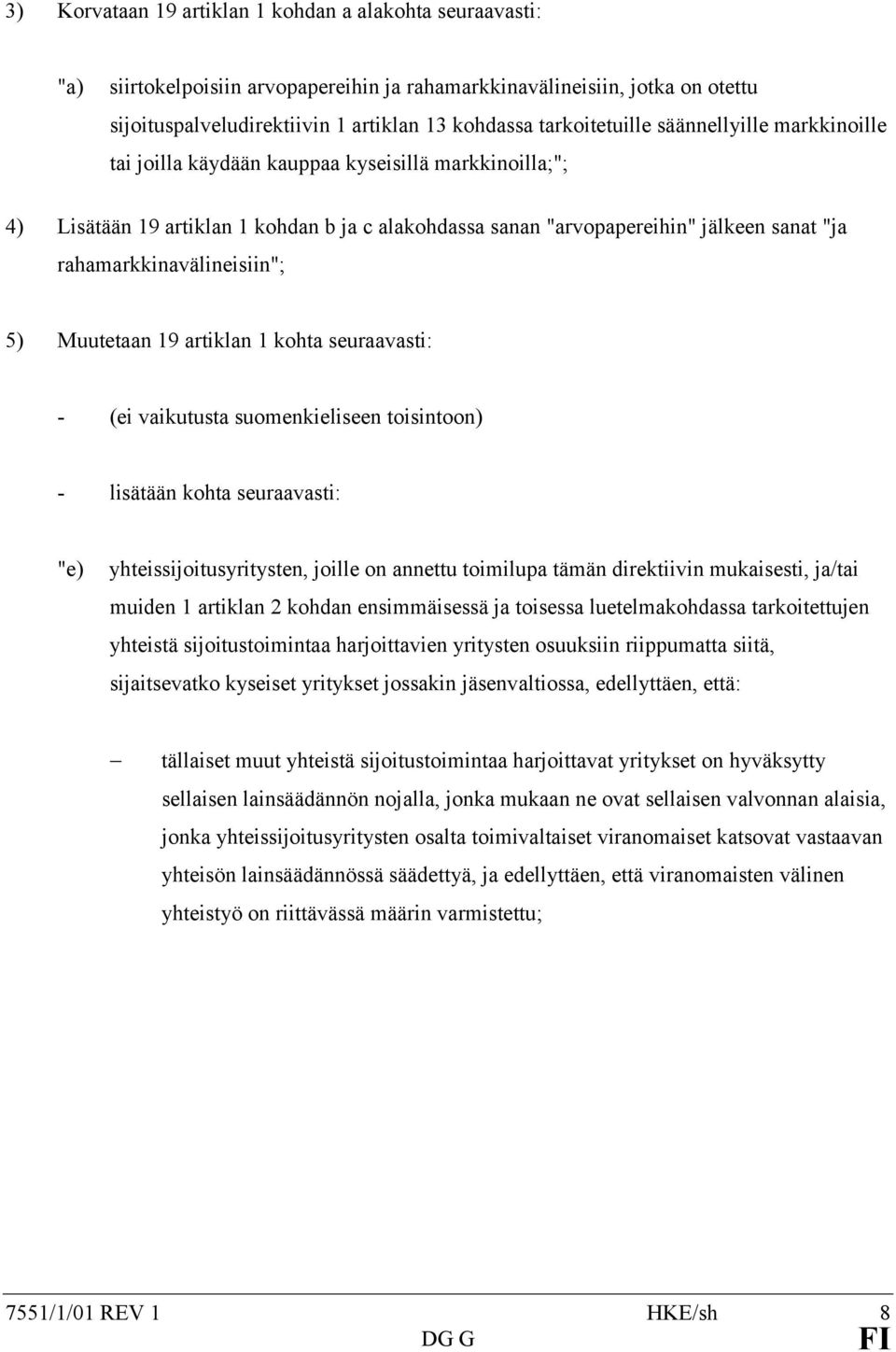 rahamarkkinavälineisiin"; 5) Muutetaan 19 artiklan 1 kohta seuraavasti: - (ei vaikutusta suomenkieliseen toisintoon) - lisätään kohta seuraavasti: "e) yhteissijoitusyritysten, joille on annettu