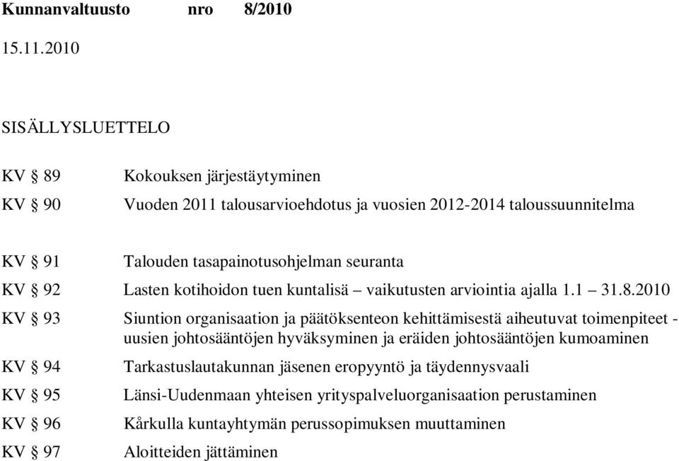 2010 KV 93 n organisaation ja päätöksenteon kehittämisestä aiheutuvat toimenpiteet - uusien johtosääntöjen hyväksyminen ja eräiden johtosääntöjen kumoaminen