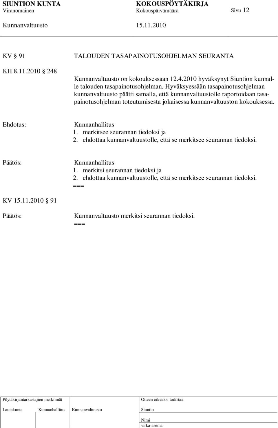 kunnanvaltuuston kokouksessa. Ehdotus: Kunnanhallitus 1. merkitsee seurannan tiedoksi ja 2. ehdottaa kunnanvaltuustolle, että se merkitsee seurannan tiedoksi.