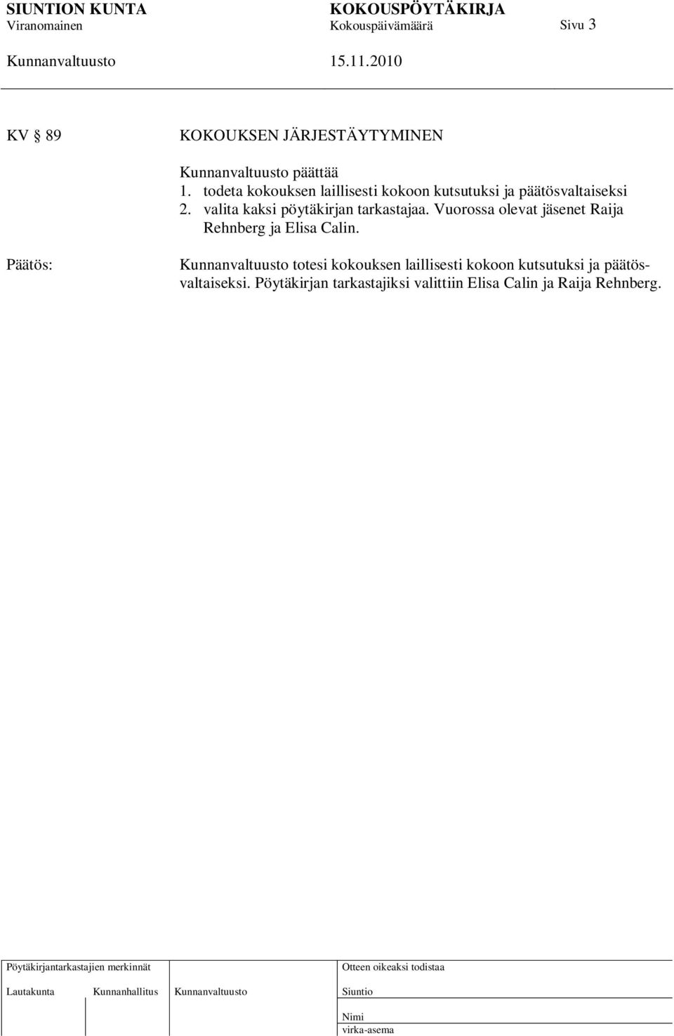 valita kaksi pöytäkirjan tarkastajaa. Vuorossa olevat jäsenet Raija Rehnberg ja Elisa Calin.