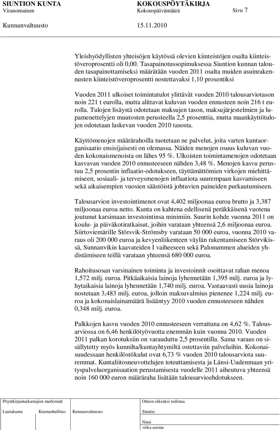 toimintatulot ylittävät vuoden 2010 talousarviotason noin 221 t eurolla, mutta alittavat kuluvan vuoden ennusteen noin 216 t eurolla.