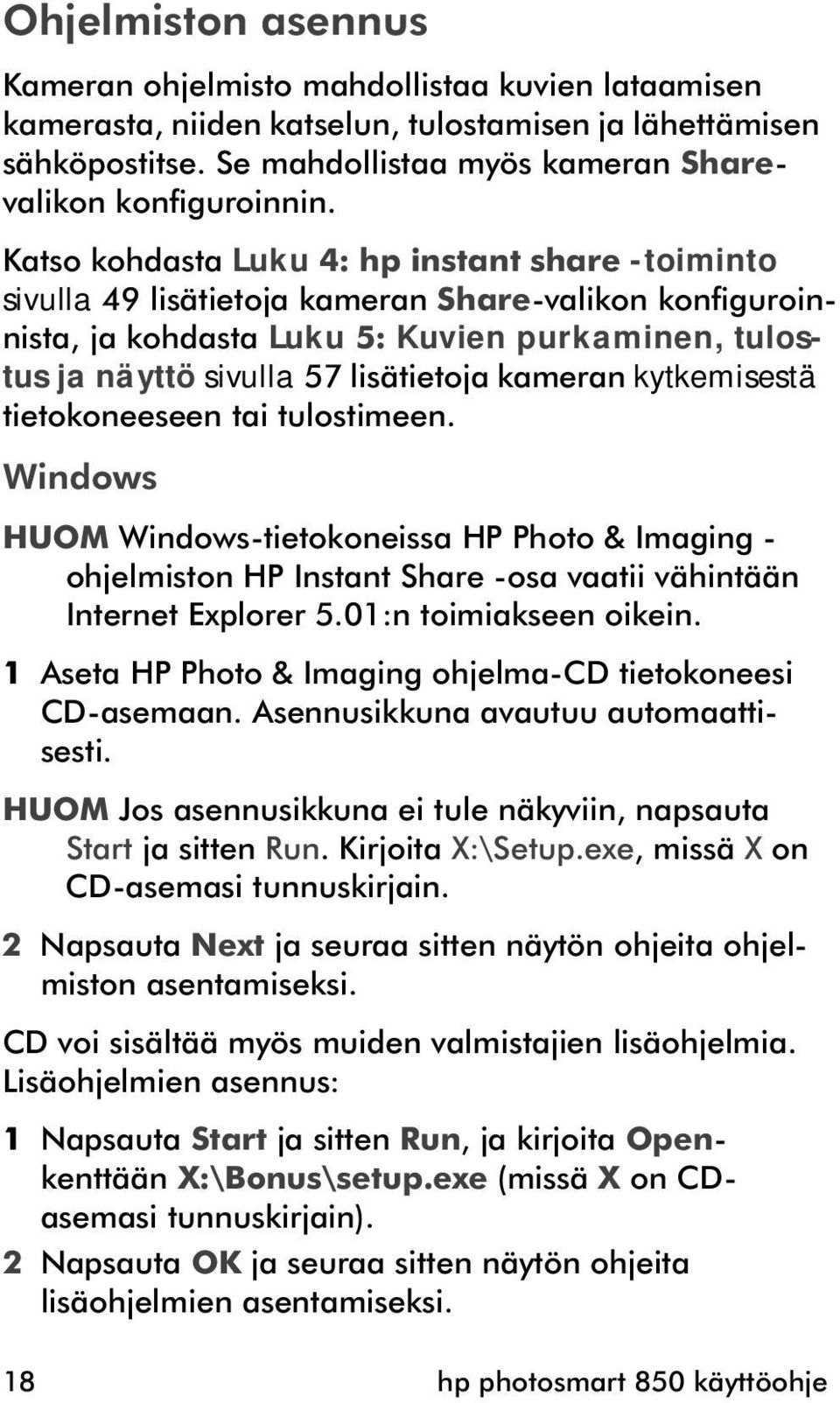 kameran kytkemisestä tietokoneeseen tai tulostimeen. Windows HUOM Windows-tietokoneissa HP Photo & Imaging - ohjelmiston HP Instant Share -osa vaatii vähintään Internet Explorer 5.