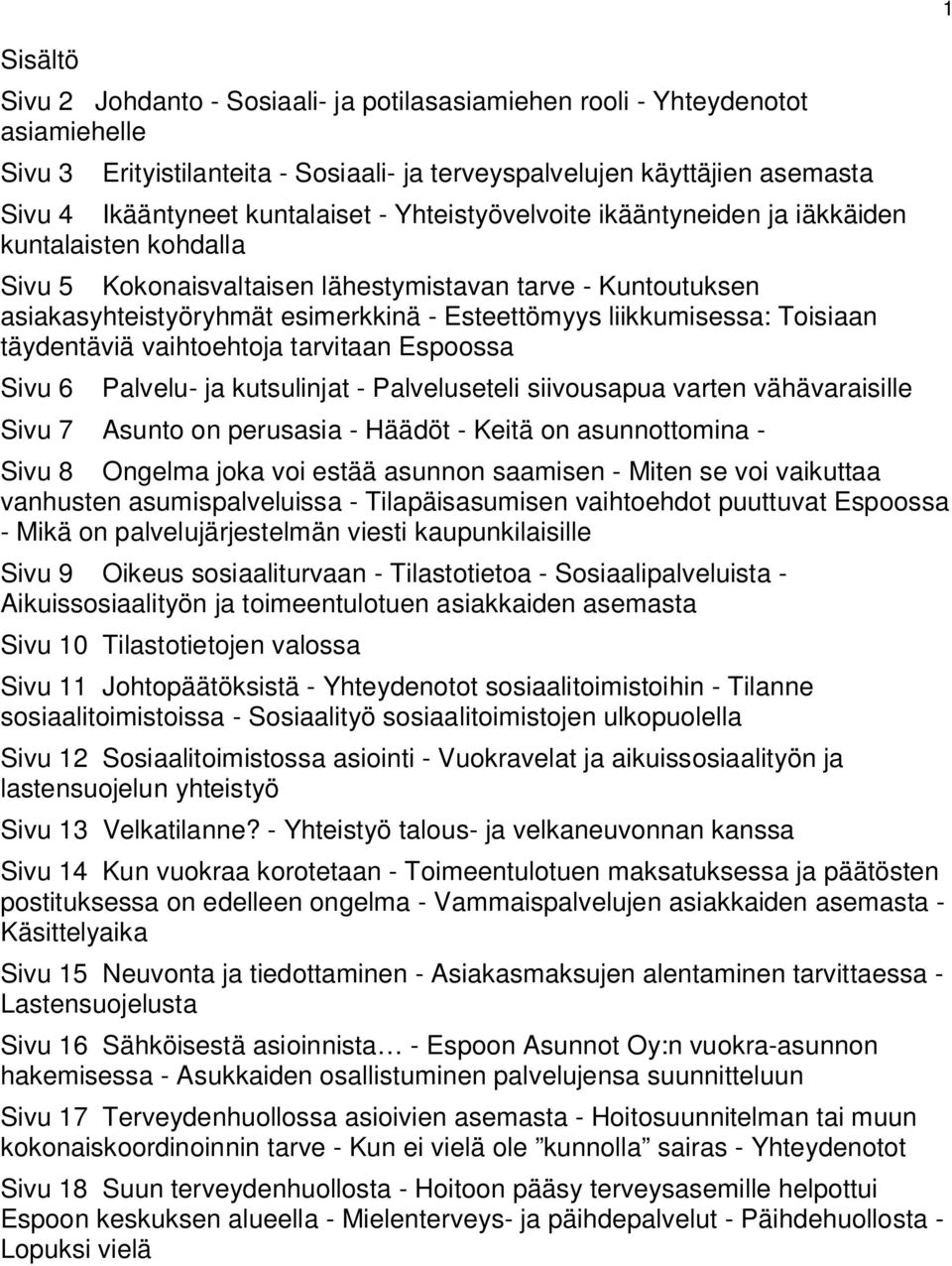 Toisiaan täydentäviä vaihtoehtoja tarvitaan Espoossa Sivu 6 Palvelu- ja kutsulinjat - Palveluseteli siivousapua varten vähävaraisille Sivu 7 Asunto on perusasia - Häädöt - Keitä on asunnottomina -