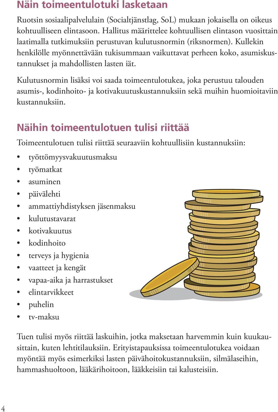 Kullekin henkilölle myönnettävään tukisummaan vaikuttavat perheen koko, asumiskustannukset ja mahdollisten lasten iät.