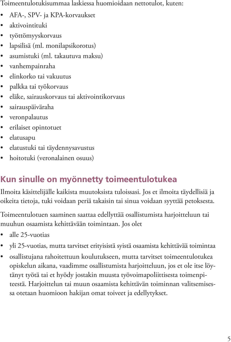 täydennysavustus hoitotuki (veronalainen osuus) Kun sinulle on myönnetty toimeentulotukea Ilmoita käsittelijälle kaikista muutoksista tuloissasi.