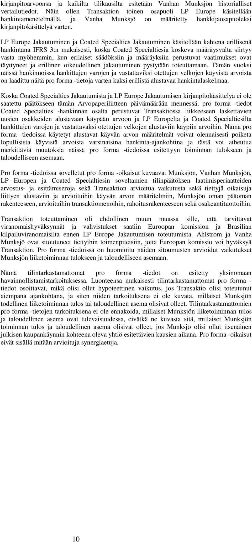 LP Europe Jakautuminen ja Coated Specialties Jakautuminen käsitellään kahtena erillisenä hankintana IFRS 3:n mukaisesti, koska Coated Specialtiesia koskeva määräysvalta siirtyy vasta myöhemmin, kun