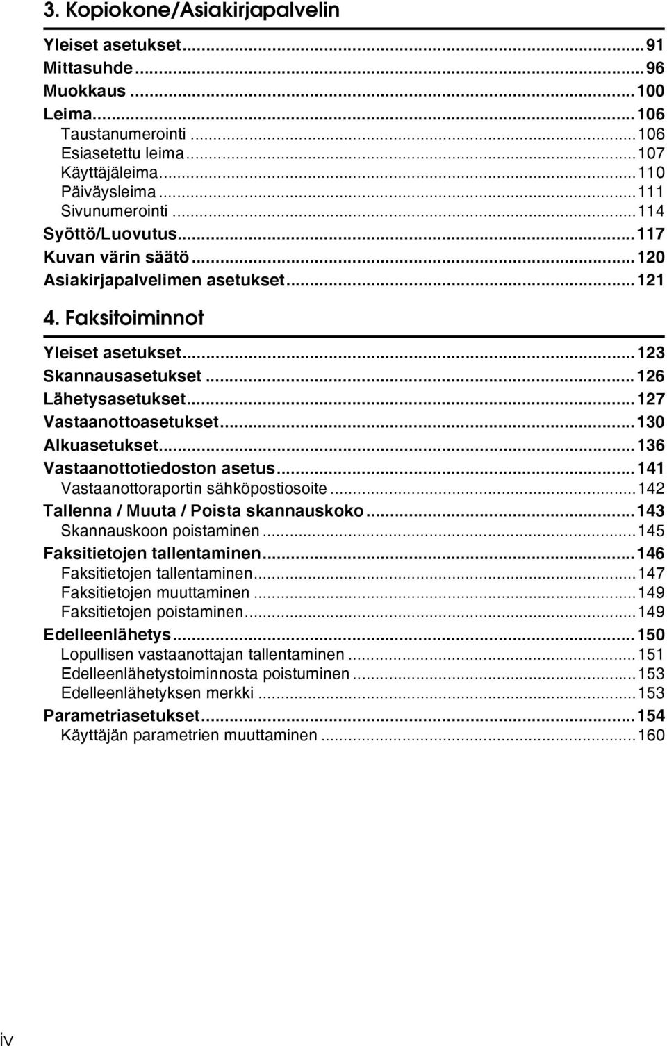 ..130 Alkuasetukset...136 Vastaanottotiedoston asetus...141 Vastaanottoraportin sähköpostiosoite...142 Tallenna / Muuta / Poista skannauskoko...143 Skannauskoon poistaminen.