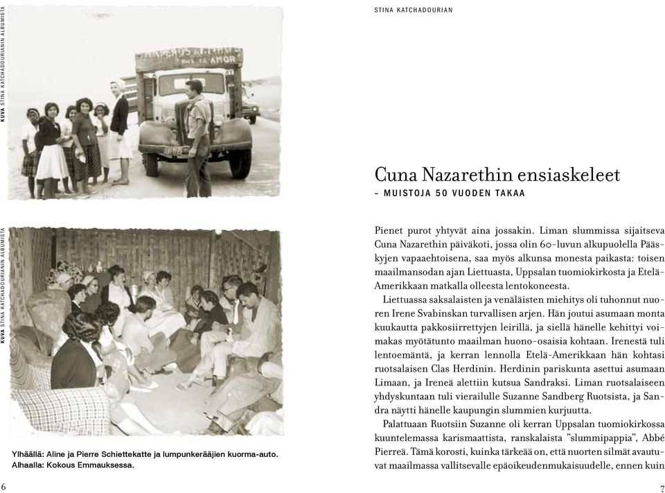Liman slummissa sijaitseva Cuna Nazarethin päiväkoti, jossa olin 60-luvun alkupuolella Pääskyjen vapaaehtoisena, saa myös alkunsa monesta paikasta: toisen maailmansodan ajan Liettuasta, Uppsalan