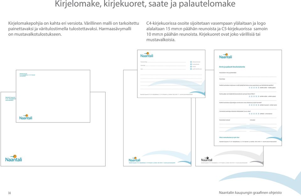 C4-kirjekuorissa osoite sijoitetaan vasempaan ylälaitaan ja logo alalaitaan 15 mm:n päähän reunoista ja C5-kirjekuorissa samoin 10 mm:n päähän