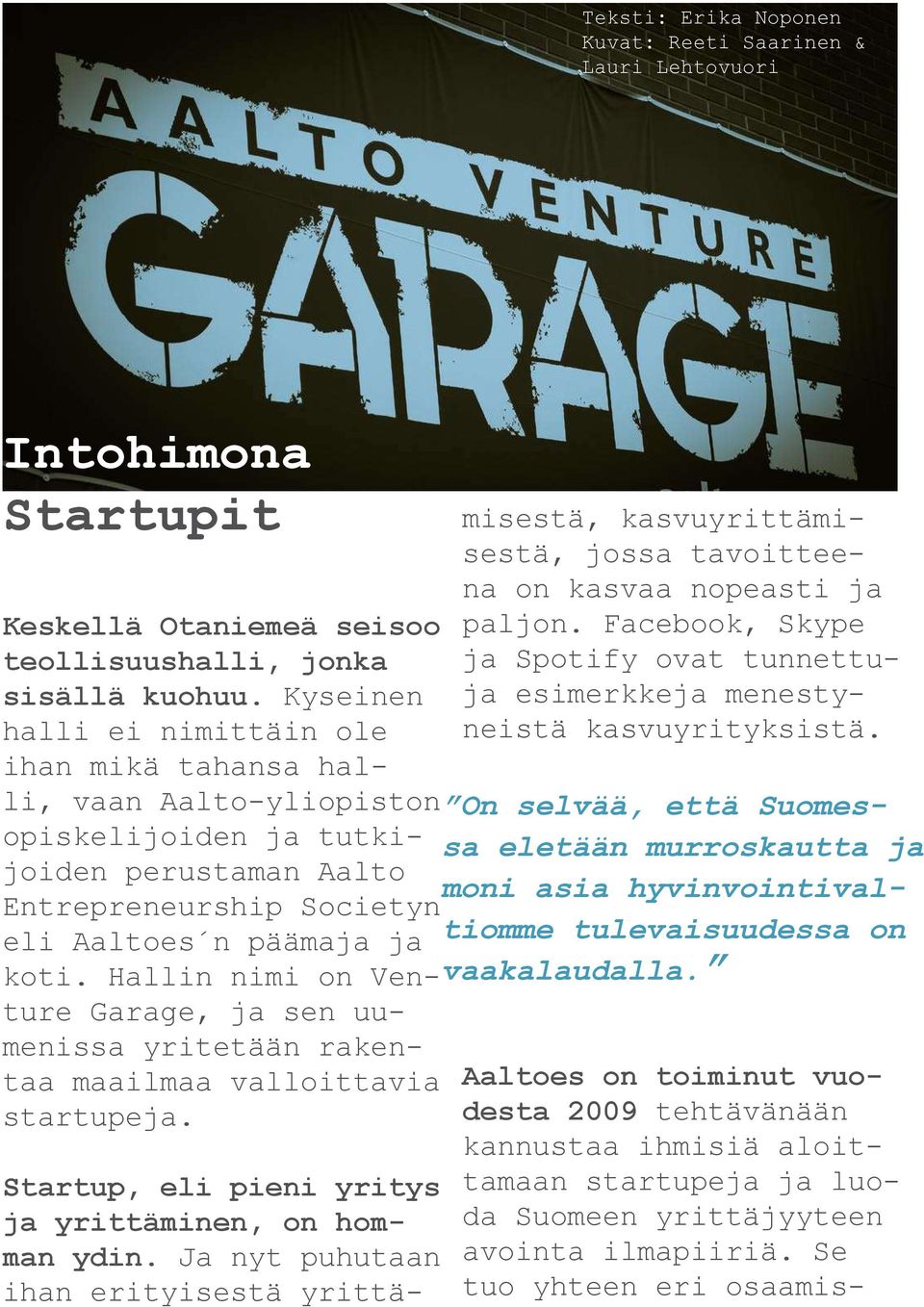 Hallin nimi on Venture Garage, ja sen uumenissa yritetään rakentaa maailmaa valloittavia startupeja. Startup, eli pieni yritys ja yrittäminen, on homman ydin.