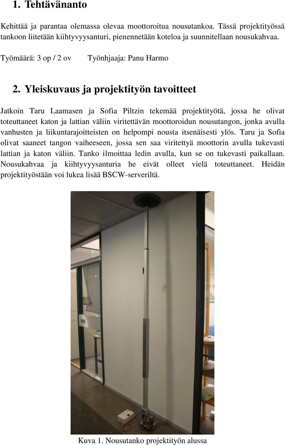 Yleiskuvaus ja projektityön tavoitteet Jatkoin Taru Laamasen ja Sofia Piltzin tekemää projektityötä, jossa he olivat toteuttaneet katon ja lattian väliin viritettävän moottoroidun nousutangon, jonka