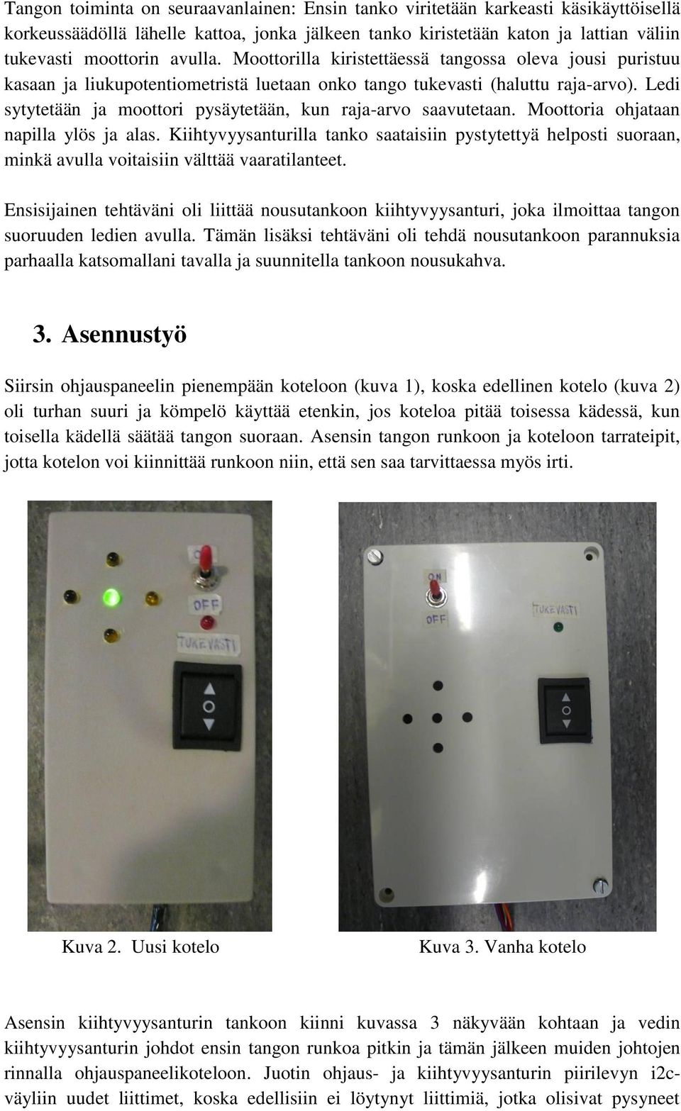 Ledi sytytetään ja moottori pysäytetään, kun raja-arvo saavutetaan. Moottoria ohjataan napilla ylös ja alas.