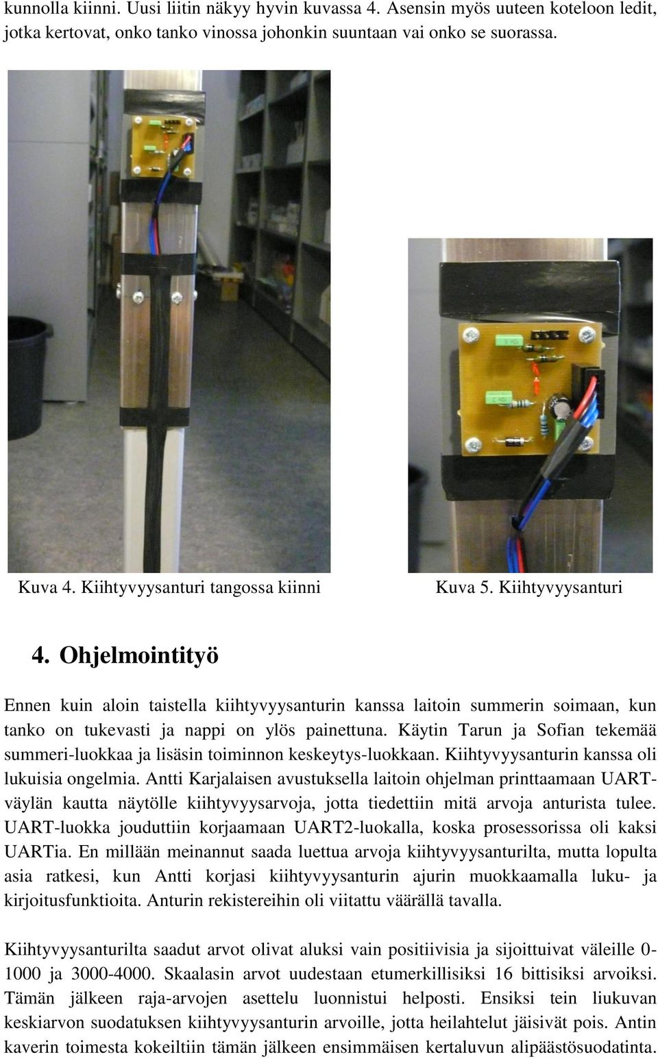 Ohjelmointityö Ennen kuin aloin taistella kiihtyvyysanturin kanssa laitoin summerin soimaan, kun tanko on tukevasti ja nappi on ylös painettuna.