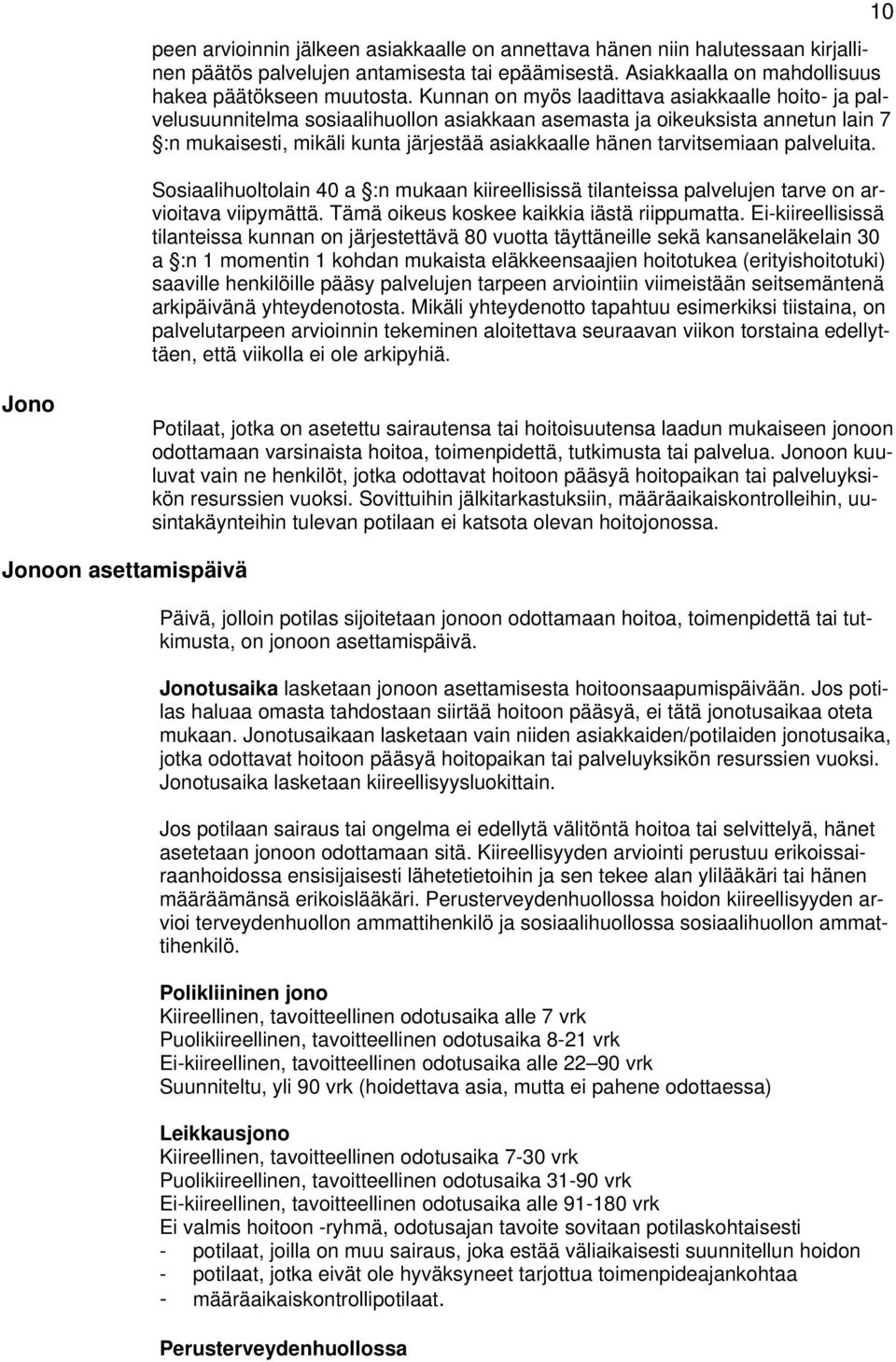 palveluita. Ssiaalihultlain 40 a :n mukaan kiireellisissä tilanteissa palvelujen tarve n arviitava viipymättä. Tämä ikeus kskee kaikkia iästä riippumatta.
