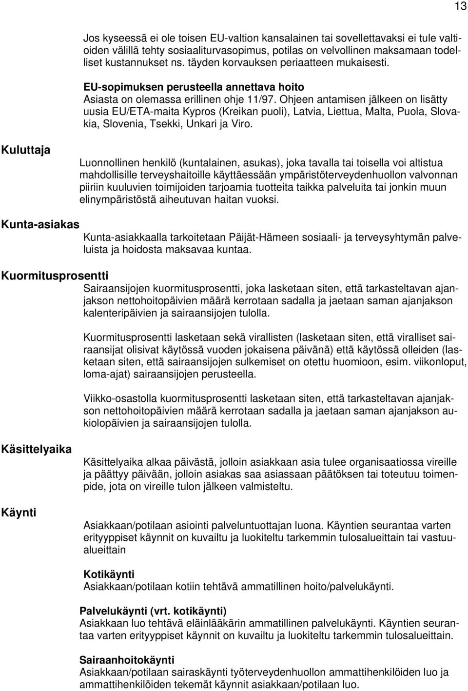 Ohjeen antamisen jälkeen n lisätty uusia EU/ETA-maita Kyprs (Kreikan puli), Latvia, Liettua, Malta, Pula, Slvakia, Slvenia, Tsekki, Unkari ja Vir.