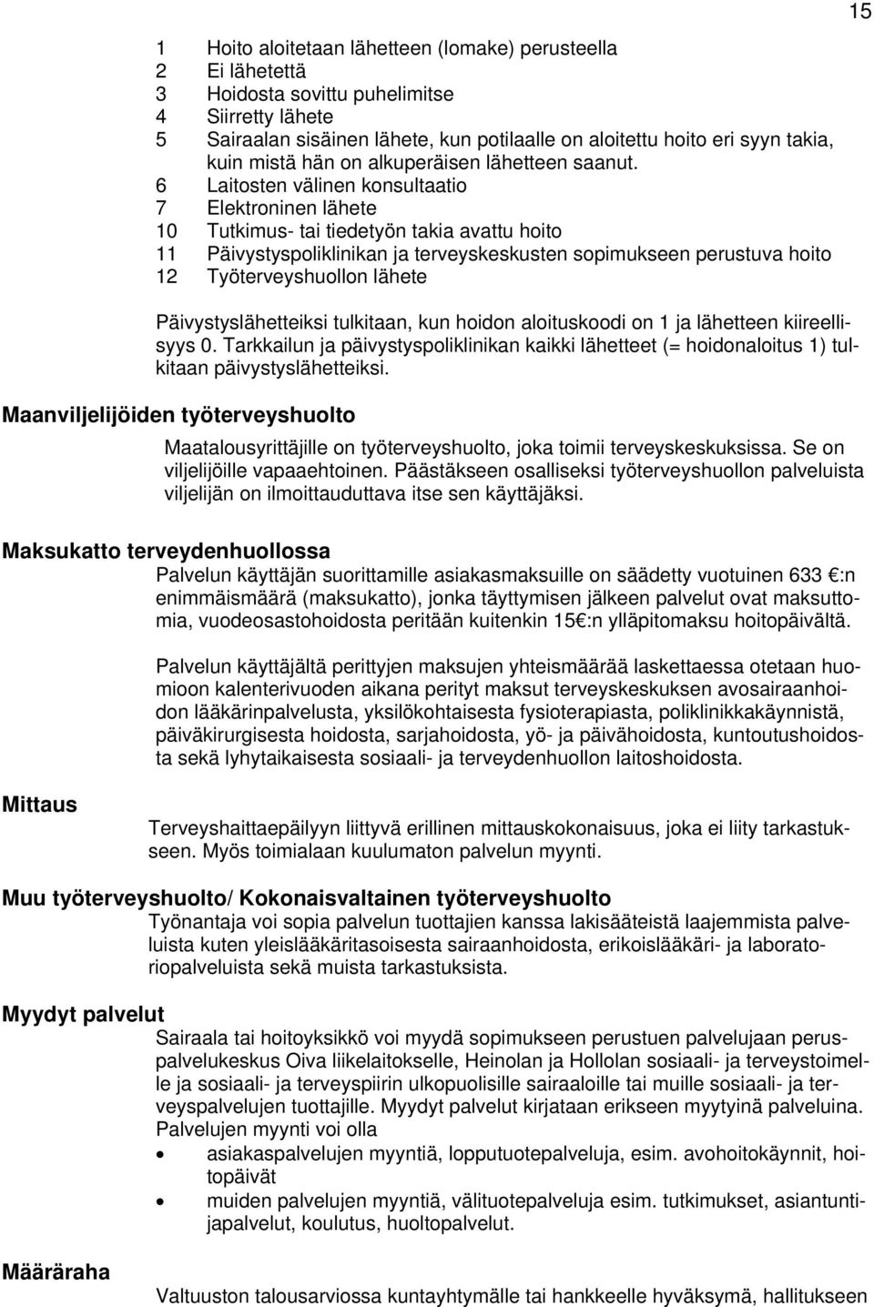 6 Laitsten välinen knsultaati 7 Elektrninen lähete 10 Tutkimus- tai tiedetyön takia avattu hit 11 Päivystyspliklinikan ja terveyskeskusten spimukseen perustuva hit 12 Työterveyshulln lähete