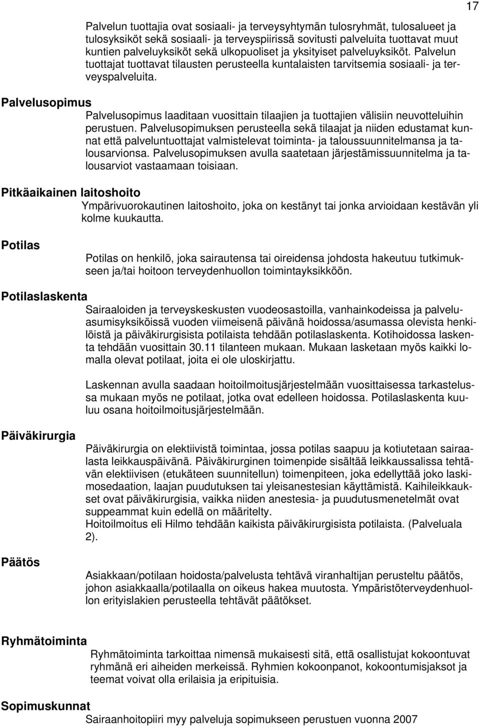 Palveluspimus Palveluspimus laaditaan vusittain tilaajien ja tuttajien välisiin neuvtteluihin perustuen.