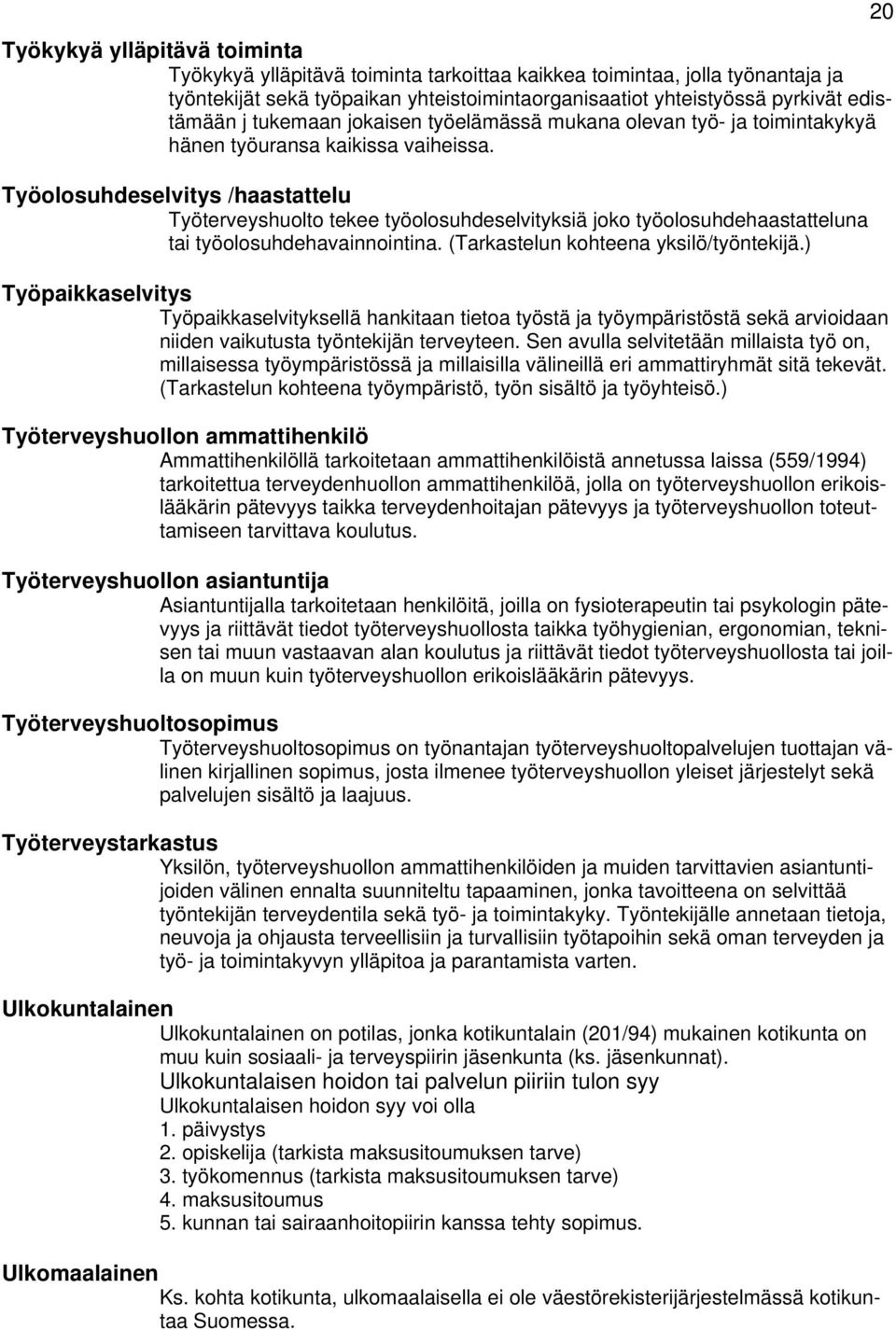 Työlsuhdeselvitys /haastattelu Työterveyshult tekee työlsuhdeselvityksiä jk työlsuhdehaastatteluna tai työlsuhdehavainnintina. (Tarkastelun khteena yksilö/työntekijä.