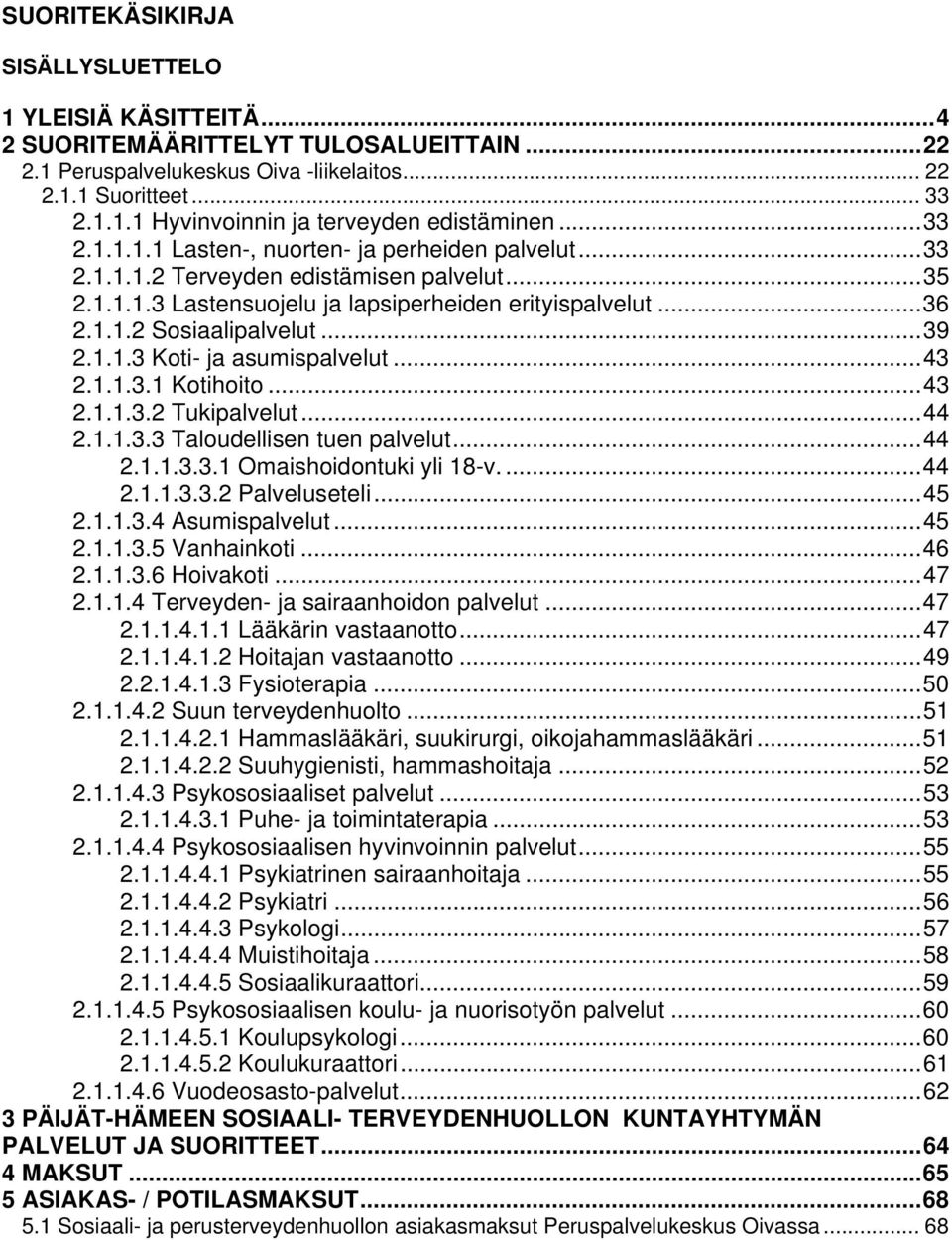 .. 39 2.1.1.3 Kti- ja asumispalvelut... 43 2.1.1.3.1 Ktihit... 43 2.1.1.3.2 Tukipalvelut... 44 2.1.1.3.3 Taludellisen tuen palvelut... 44 2.1.1.3.3.1 Omaishidntuki yli 18-v.... 44 2.1.1.3.3.2 Palveluseteli.