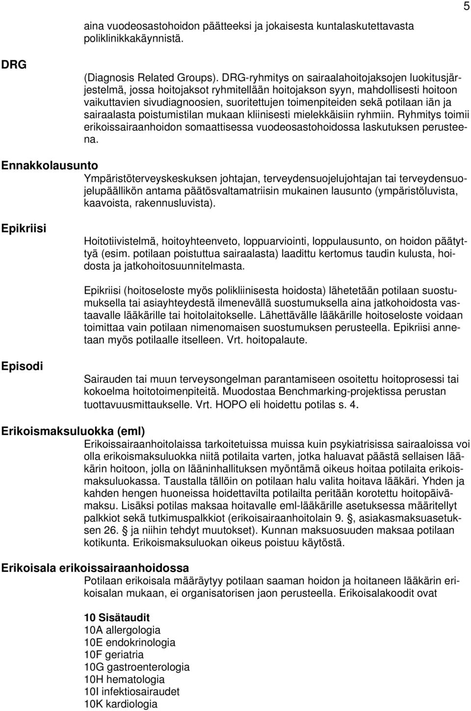 sairaalasta pistumistilan mukaan kliinisesti mielekkäisiin ryhmiin. Ryhmitys timii erikissairaanhidn smaattisessa vudesasthidssa laskutuksen perusteena.