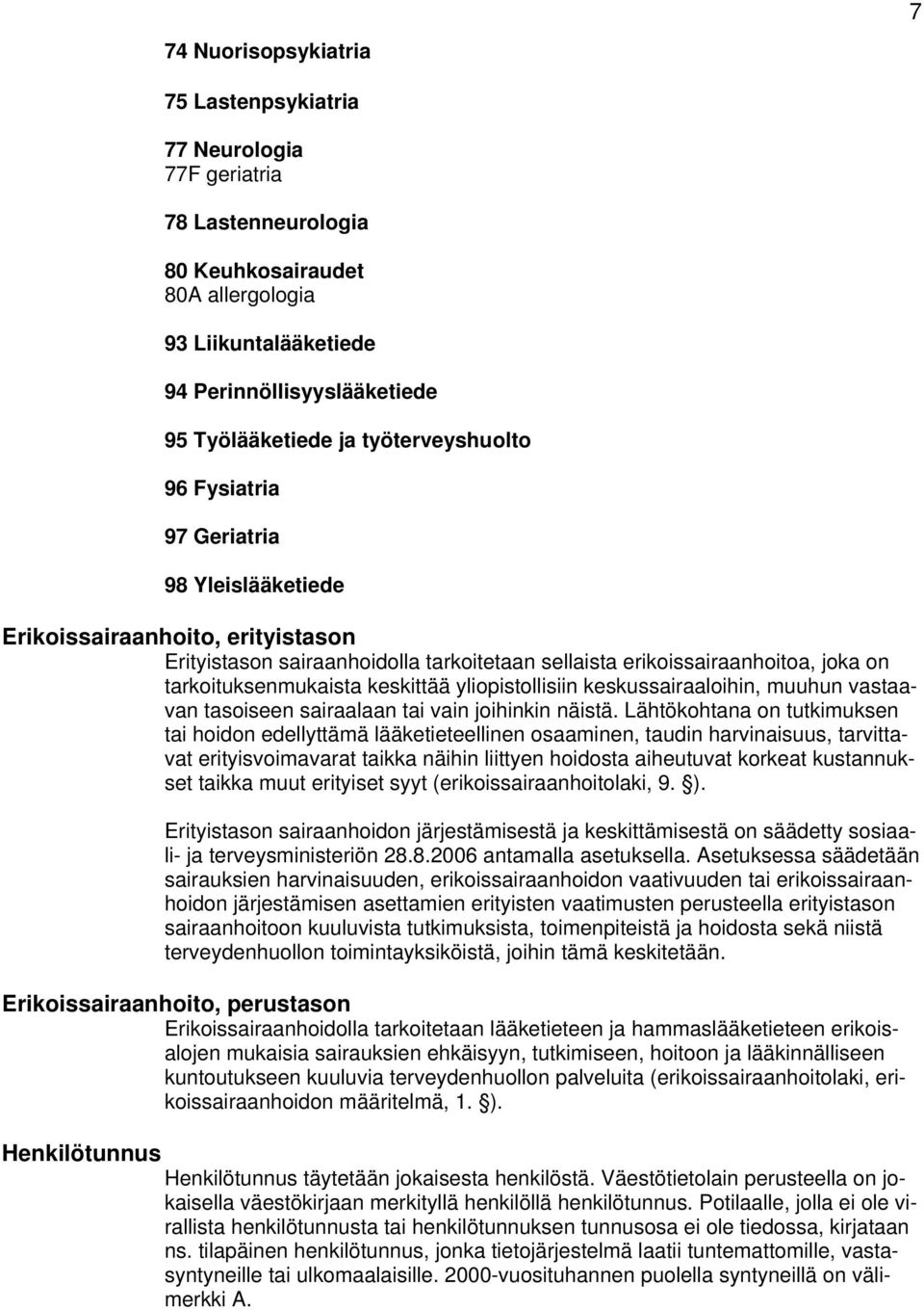 ylipistllisiin keskussairaalihin, muuhun vastaavan tasiseen sairaalaan tai vain jihinkin näistä.