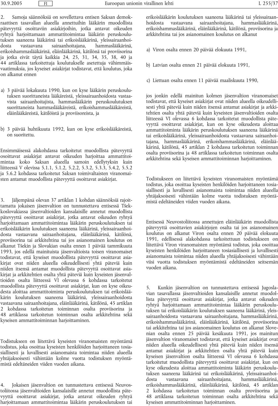 ammattitoimintaa lääkärin peruskoulutuksen saaneena lääkärinä tai erikoislääkärinä, yleissairaanhoidosta vastaavana sairaanhoitajana, hammaslääkärinä, erikoishammaslääkärinä, eläinlääkärinä, kätilönä