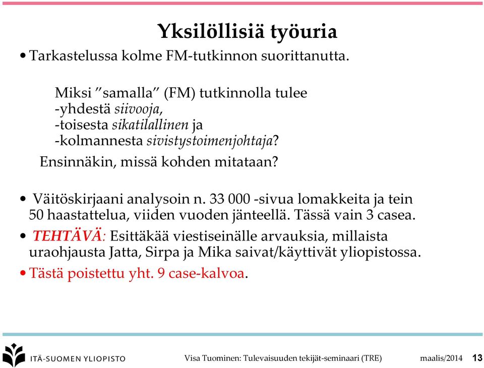 Ensinnäkin, missä kohden mitataan? Väitöskirjaani analysoin n. 33 000 -sivua lomakkeita ja tein 50 haastattelua, viiden vuoden jänteellä.