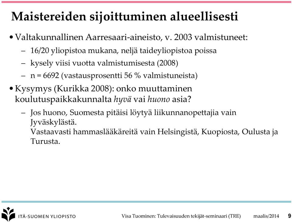 (vastausprosentti 56 % valmistuneista) Kysymys (Kurikka 2008): onko muuttaminen koulutuspaikkakunnalta hyvä vai huono asia?