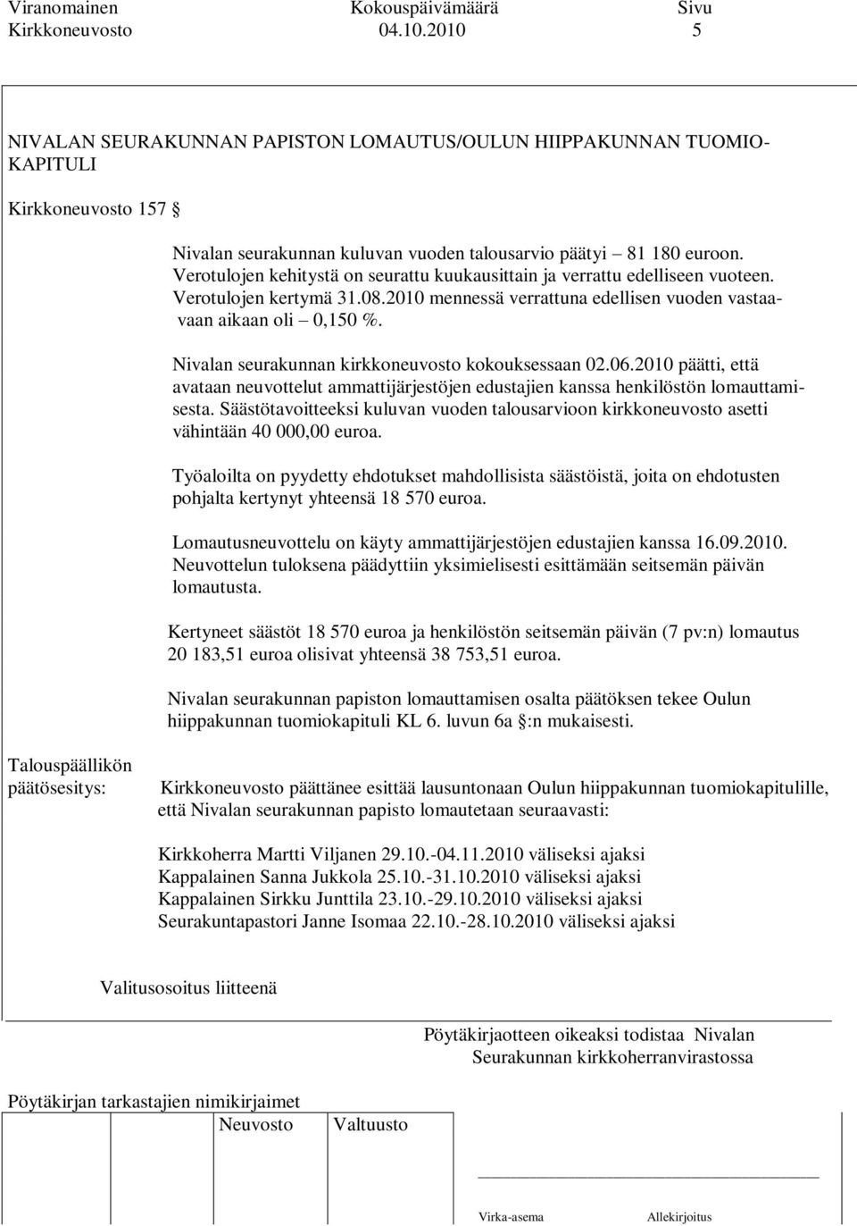 Nivalan seurakunnan kirkkoneuvosto kokouksessaan 02.06.2010 päätti, että avataan neuvottelut ammattijärjestöjen edustajien kanssa henkilöstön lomauttamisesta.