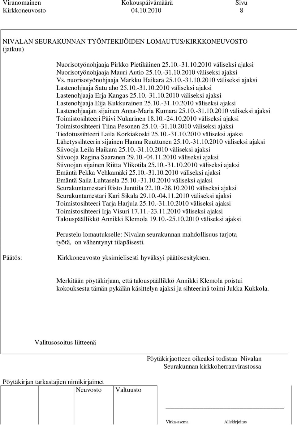 10.-31.10.2010 väliseksi ajaksi Lastenohjaajan sijainen Anna-Maria Kumara 25.10.-31.10.2010 väliseksi ajaksi Toimistosihteeri Päivi Nukarinen 18.10.-24.10.2010 väliseksi ajaksi Toimistosihteeri Tiina Pesonen 25.